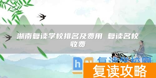 湖南复读学校排名及费用 复读名校收费