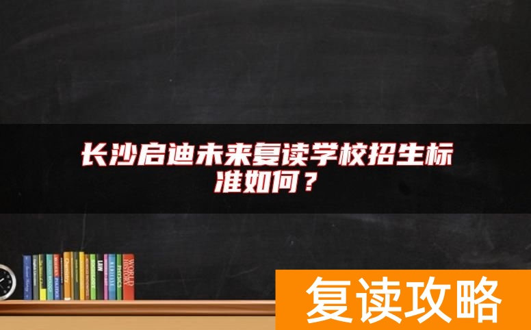 长沙启迪未来复读学校招生标准如何？