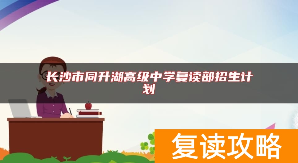 长沙市同升湖高级中学复读部招生计划