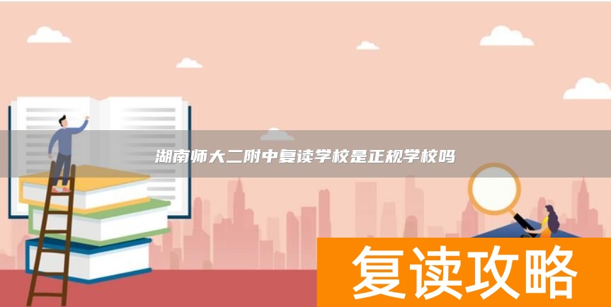 湖南师大二附中复读学校是正规学校吗