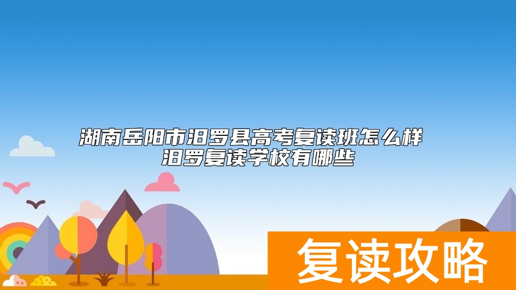 湖南岳阳市汨罗县高考复读班怎么样 汨罗复读学校有哪些