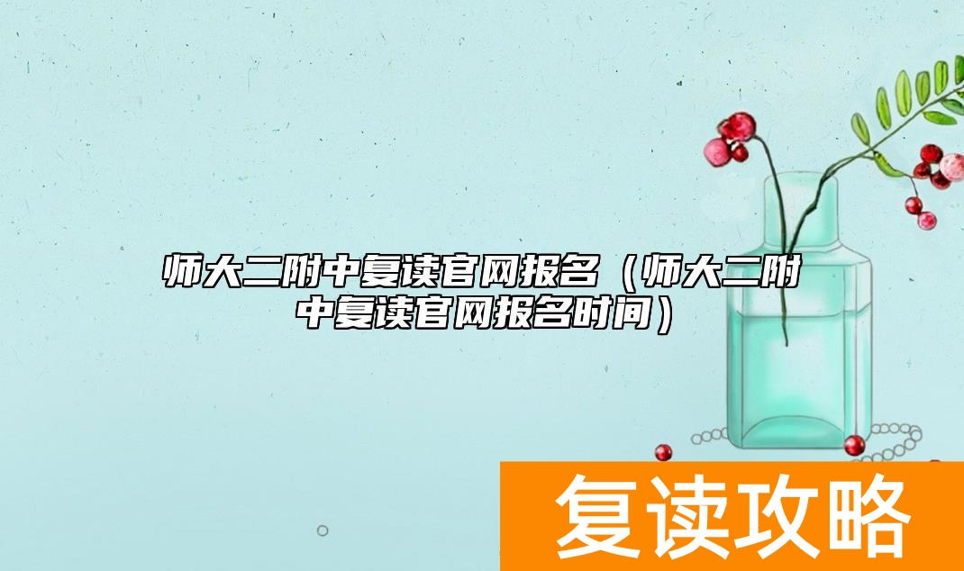 师大二附中复读官网报名（师大二附中复读官网报名时间）