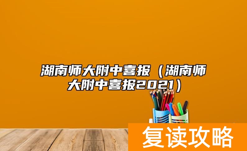 湖南师大附中喜报（湖南师大附中喜报2021）