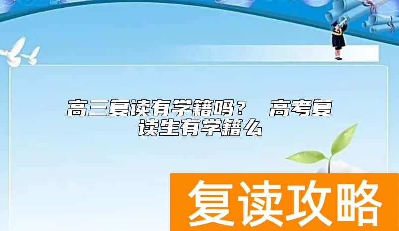 高三复读有学籍吗？ 高考复读生有学籍么