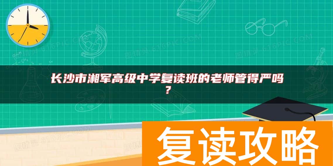 长沙市湘军高级中学复读班的老师管得严吗？