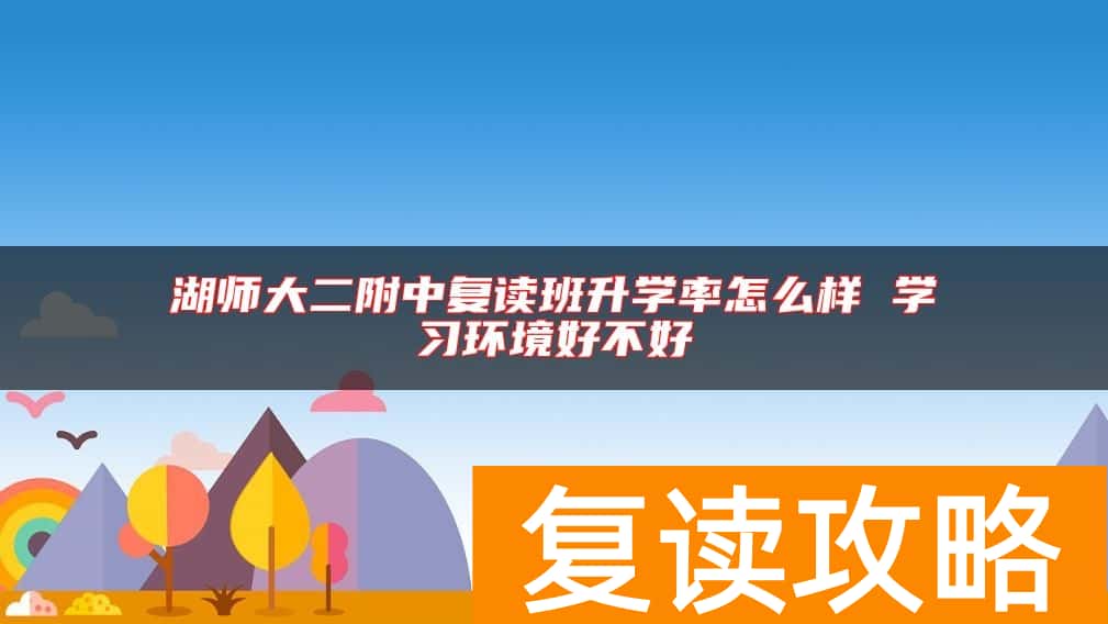 湖师大二附中复读班升学率怎么样 学习环境好不好