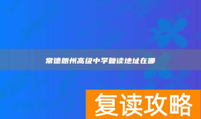 常德朗州高级中学复读地址在哪