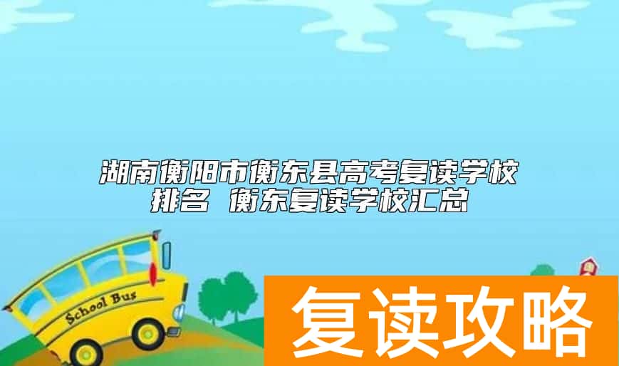湖南衡阳市衡东县高考复读学校排名 衡东复读学校汇总