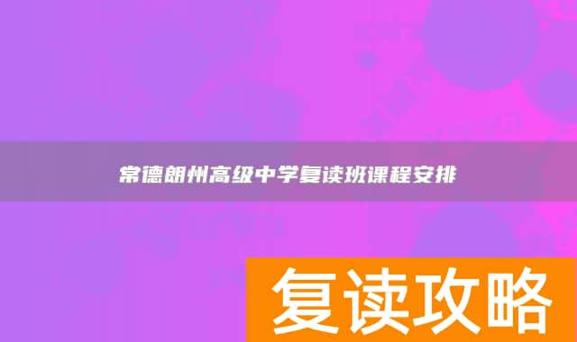 常德朗州高级中学复读班课程安排