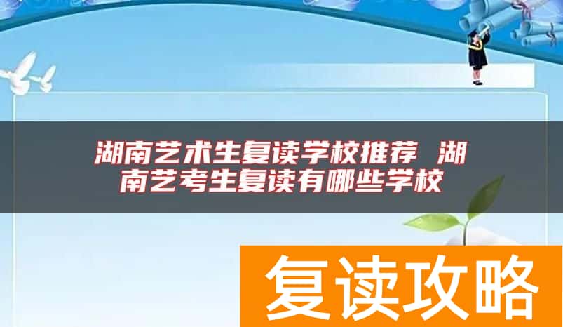 湖南艺术生复读学校推荐 湖南艺考生复读有哪些学校