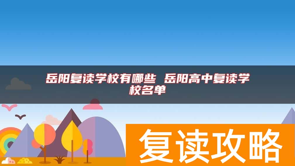 岳阳复读学校有哪些 岳阳高中复读学校名单